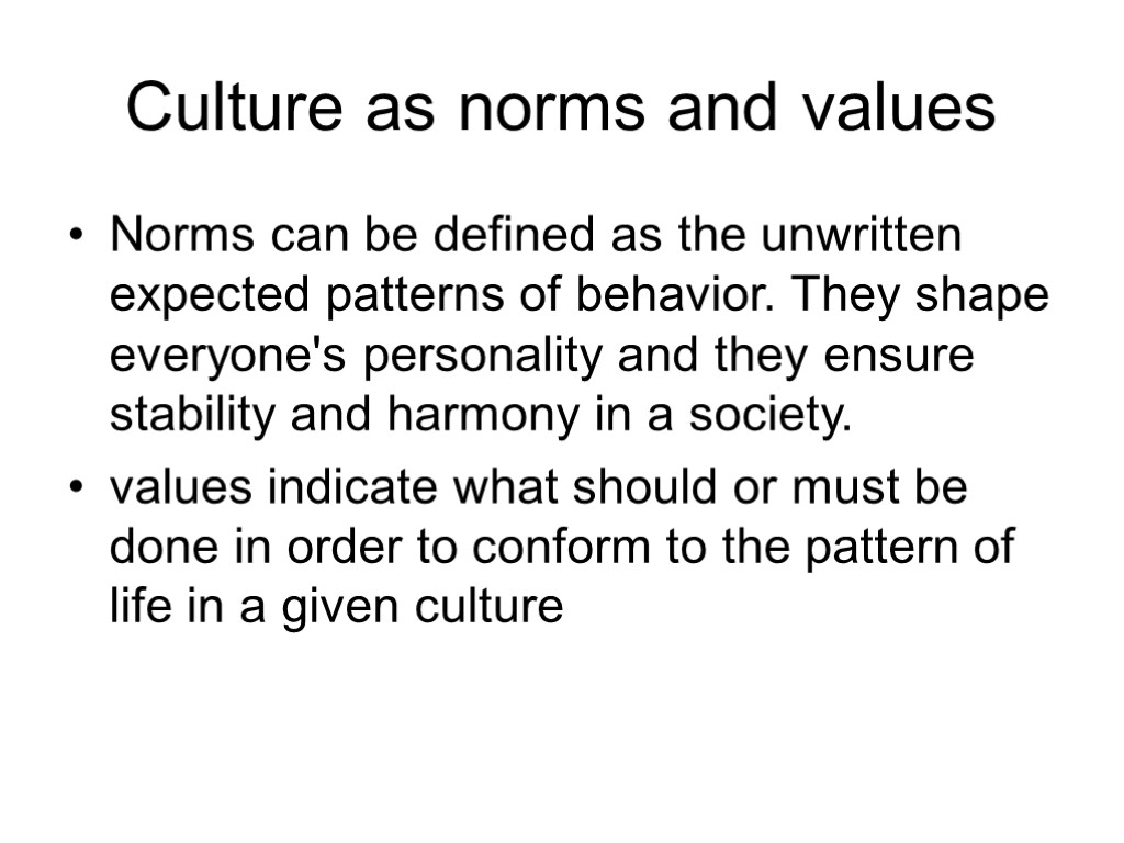 Culture as norms and values Norms can be defined as the unwritten expected patterns